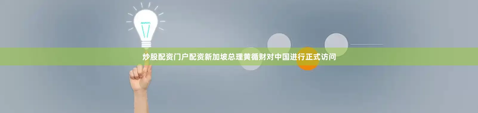炒股配资门户配资新加坡总理黄循财对中国进行正式访问