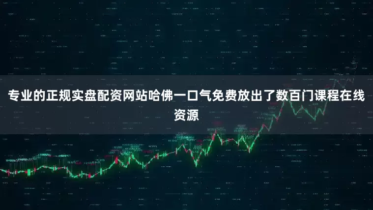 专业的正规实盘配资网站哈佛一口气免费放出了数百门课程在线资源