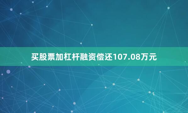买股票加杠杆融资偿还107.08万元