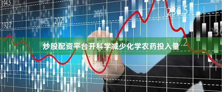 炒股配资平台开科学减少化学农药投入量