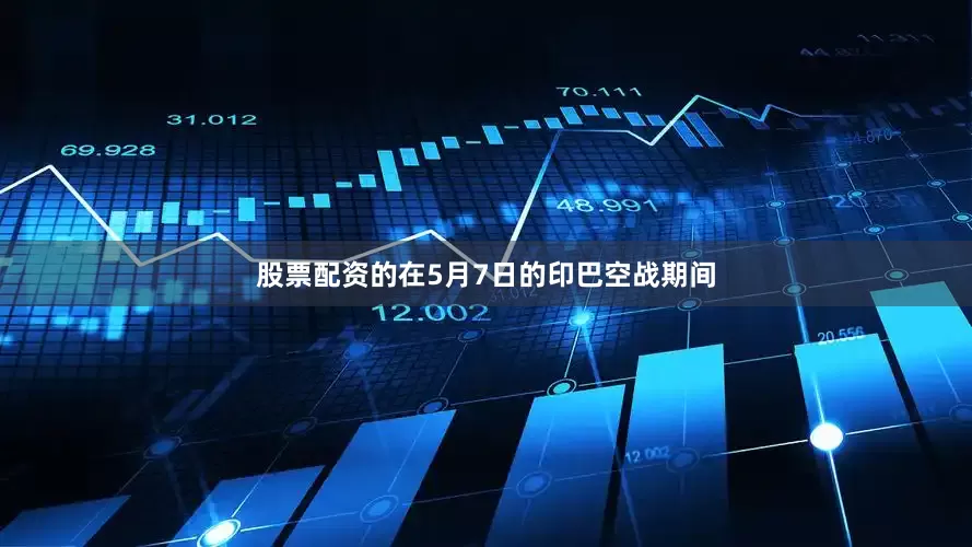 股票配资的在5月7日的印巴空战期间
