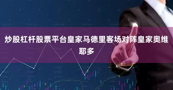 炒股杠杆股票平台皇家马德里客场对阵皇家奥维耶多