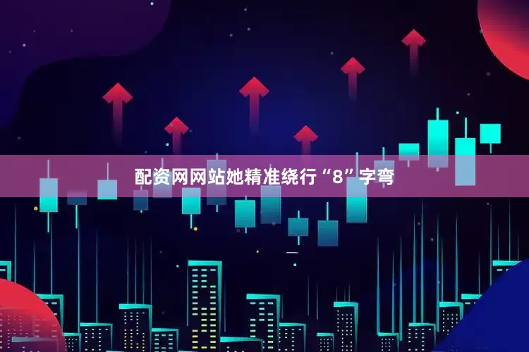 配资网网站她精准绕行“8”字弯