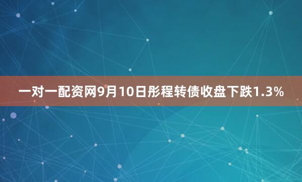 一对一配资网9月10日彤程转债收盘下跌1.3%