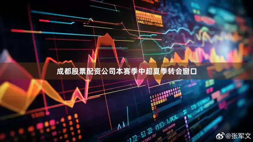 成都股票配资公司本赛季中超夏季转会窗口