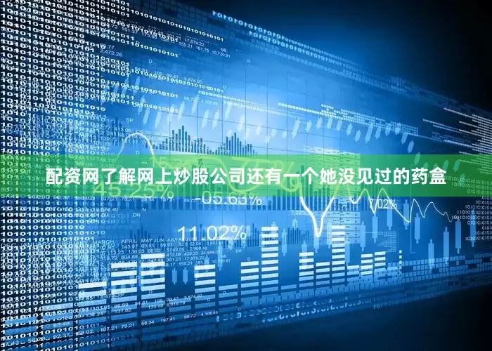 配资网了解网上炒股公司还有一个她没见过的药盒