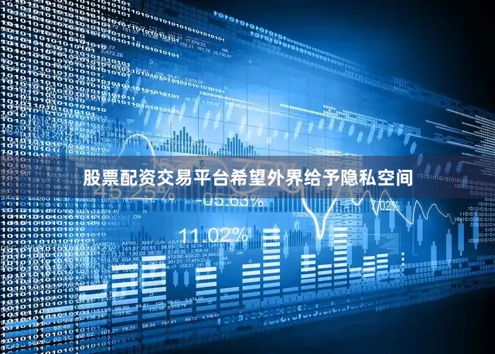 股票配资交易平台希望外界给予隐私空间