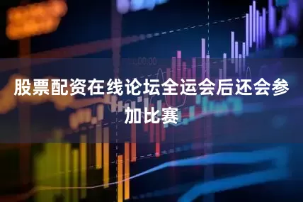 股票配资在线论坛全运会后还会参加比赛