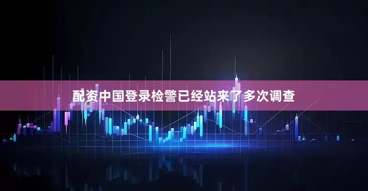 配资中国登录检警已经站来了多次调查